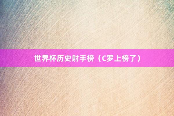 世界杯历史射手榜（C罗上榜了）
