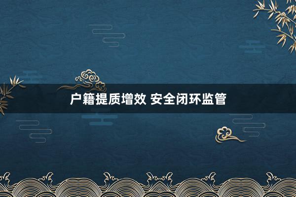 户籍提质增效 安全闭环监管
