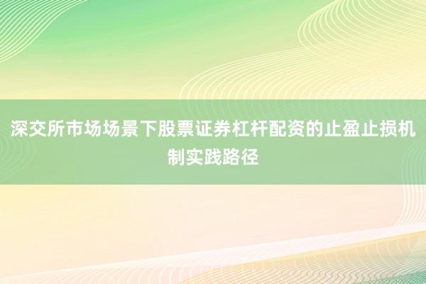 深交所市场场景下股票证券杠杆配资的止盈止损机制实践路径