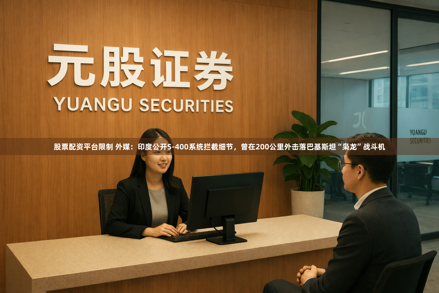 股票配资平台限制 外媒：印度公开S-400系统拦截细节，曾在200公里外击落巴基斯坦“枭龙”战斗机