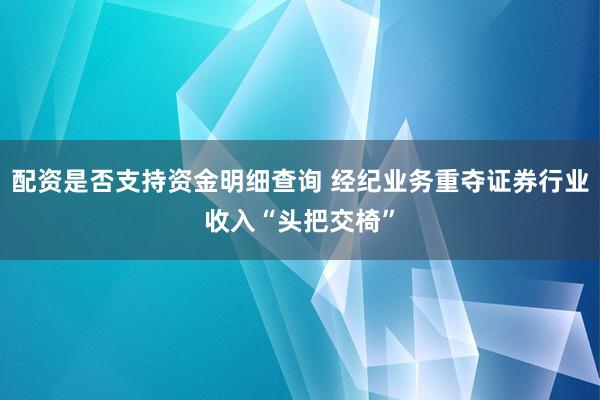 配资是否支持资金明细查询 经纪业务重夺证券行业收入“头把交椅”